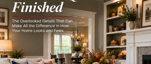 Why Some Rooms Never Feel Quite Finished:  The Overlooked Details That Can Make All the Difference in How Your Home Looks and Feels